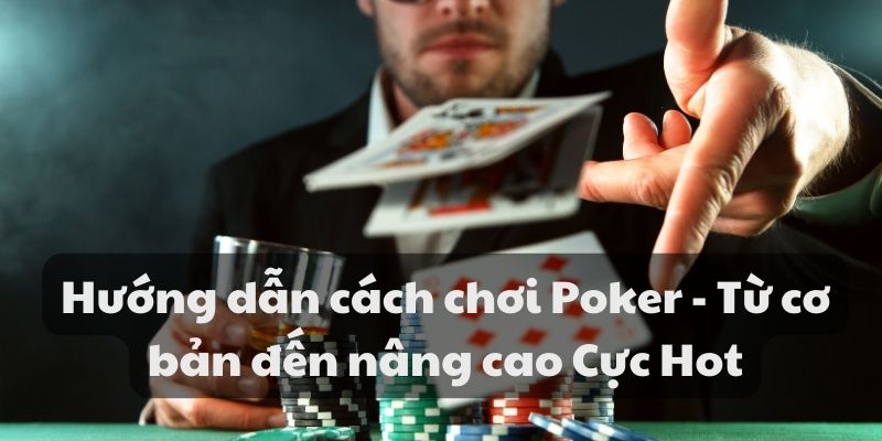 Hướng dẫn cách chơi Poker - Từ cơ bản đến nâng cao Cực Hot 7 Hướng dẫn cách chơi Poker - Từ cơ bản đến nâng cao Cực Hot