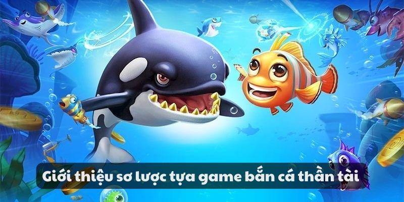 Giới thiệu sơ lược tựa game bắn cá thần tài 