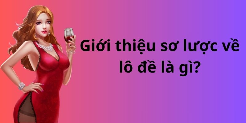 Giới thiệu sơ lược về lô đề là gì?