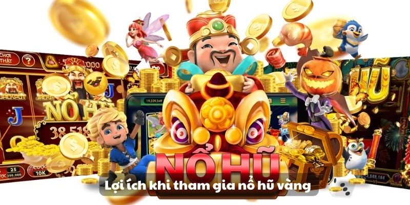 Lợi ích khi tham gia nổ hũ vàng 