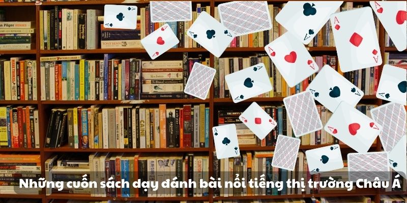 Những cuốn sách dạy đánh bài nổi tiếng thị trường Châu Á